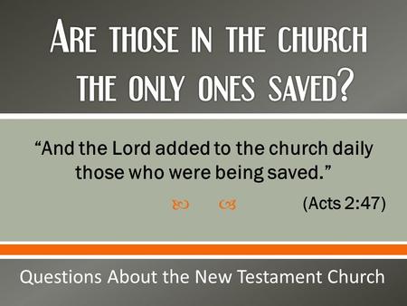  “And the Lord added to the church daily those who were being saved.” (Acts 2:47) Questions About the New Testament Church.