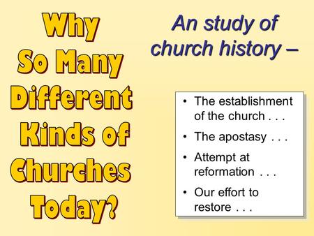 The establishment of the church... The apostasy... Attempt at reformation... Our effort to restore... An study of church history –