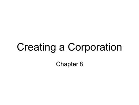 Creating a Corporation Chapter 8. Creation of the Corporation When considering the creation of a corporation, first you need to decide where to locate.