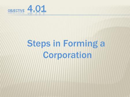 Steps in Forming a Corporation. 1. An application called articles of incorporation is submitted to the appropriate official of the state in which the.