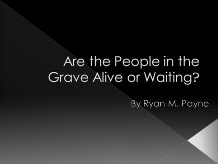 I am not going to talk about ghosts or soon to come zombies. I can assure you that is not the case. I am going to talk about heaven and hell, and where.