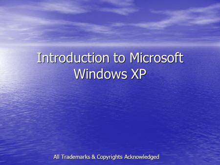 Introduction to Microsoft Windows XP All Trademarks & Copyrights Acknowledged.