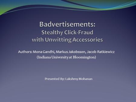 Authors: Mona Gandhi, Markus Jakobsson, Jacob Ratkiewicz (Indiana University at Bloomington) Presented By: Lakshmy Mohanan.