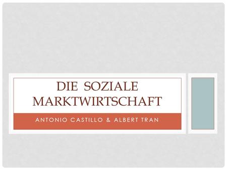 ANTONIO CASTILLO & ALBERT TRAN DIE SOZIALE MARKTWIRTSCHAFT.