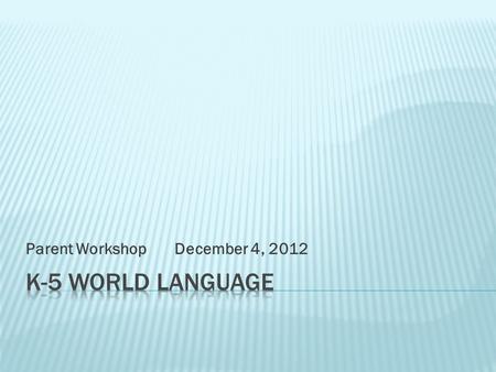 Parent Workshop December 4, 2012. Target Outcomes  An ability to understand, speak, read, & write select vocabulary, phrases, & expressions in Spanish.
