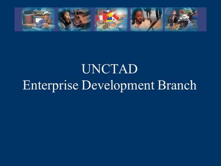 UNCTAD Enterprise Development Branch. 2 Mission Statement To assist enterprises to realize their trade and investment opportunities.