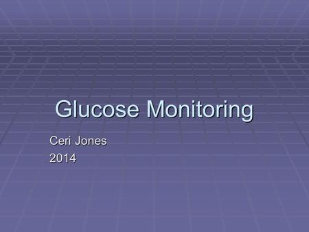 Glucose Monitoring Ceri Jones 2014. Glucose Monitoring Why? Who?