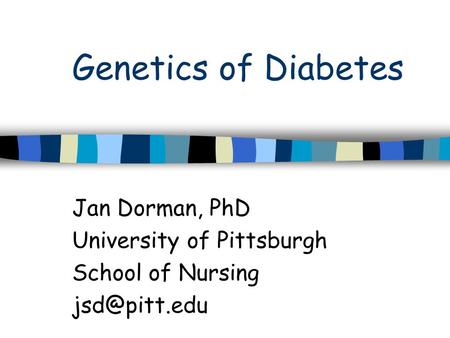 Genetics of Diabetes Jan Dorman, PhD University of Pittsburgh