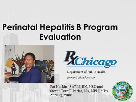 Perinatal Hepatitis B Program Evaluation Department of Public Health Immunization Program Pat Hoskins-Saffold, RN, MSN and Steven Terrell-Perica, MA, MPH,