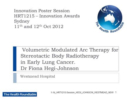 The Health Roundtable 1-1b_HRT1215-Session_HEGI_JOHNSON_WESTMEAD_NSW Volumetric Modulated Arc Therapy for Stereotactic Body Radiotherapy in Early Lung.