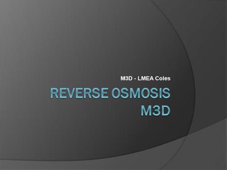 M3D - LMEA Coles. Aim To achieve a greater understanding and appreciation of HMS Lancaster’s Pall Rochem Reverse Osmosis Plants.