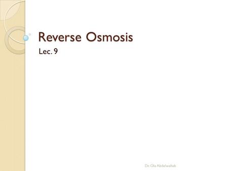 Reverse Osmosis Lec. 9 Dr. Ola Abdelwahab.