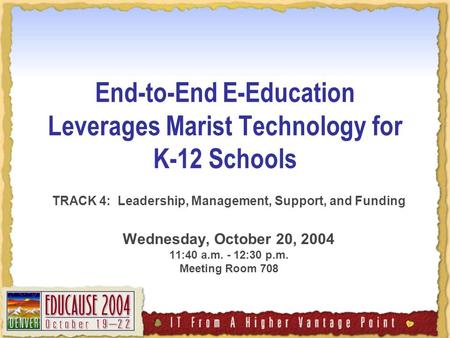 End-to-End E-Education Leverages Marist Technology for K-12 Schools TRACK 4: Leadership, Management, Support, and Funding Wednesday, October 20, 2004 11:40.