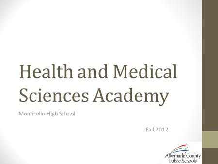 Health and Medical Sciences Academy Monticello High School Fall 2012.