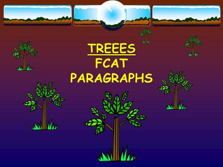 TREEES TREEES FCAT PARAGRAPHS. TREEES is an acronym, used as a reminder to fully develop each expository or persuasive paragraph. It stands for topic.