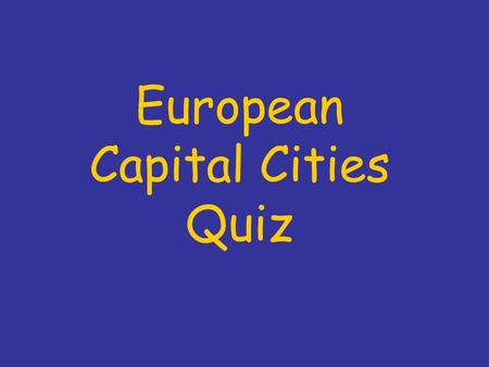 European Capital Cities Quiz. What is the capital of France? a) Berlin b) Bern c) Madrid d) Paris.