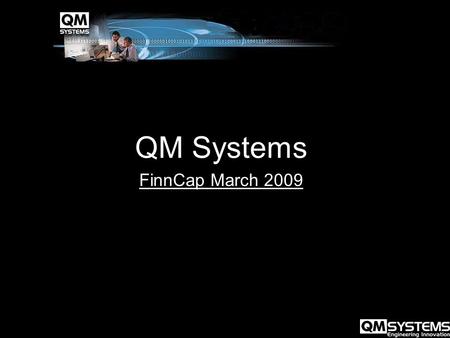 QM Systems FinnCap March 2009. QM Systems Nick Field - MD Who Are QM Systems Key Strengths Markets and Opportunities Strategy Timeline Recent Progress.