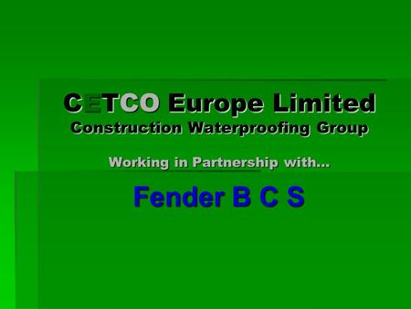 CETCO Europe Limited Construction Waterproofing Group Working in Partnership with… Fender B C S.