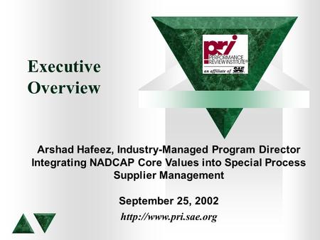 Executive Overview  Arshad Hafeez, Industry-Managed Program Director Integrating NADCAP Core Values into Special Process Supplier.