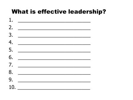 What is effective leadership? 1. __________________________ 2. __________________________ 3. __________________________ 4. __________________________ 5.