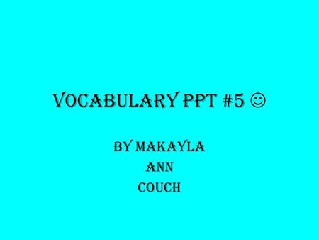 Vocabulary ppt #5 By Makayla Ann Couch. Prototype An original type, form, or instance serving as a basis or standard for later stages.