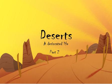 Deserts A desiccated life Part 2. Day One Fata Morgana: The Search for Water Imagine we're in the desert. We're lost. We've been walking for hours. We've.