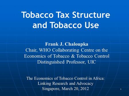 1 Frank J. Chaloupka Chair, WHO Collaborating Centre on the Economics of Tobacco & Tobacco Control Distinguished Professor, UIC Tobacco Tax Structure and.