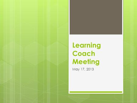 Learning Coach Meeting May 17, 2013. Today’s Agenda  Sustaining the Learning Coach Program  Share an Experience  New Learning: Professional Learning.