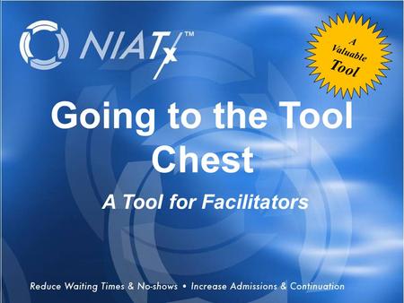 NIATx opportunities for tomorrow Over 13,000 substance abuse treatment providers nationwide. Going to the Tool Chest A Tool for Facilitators A Valuable.