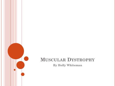 M USCULAR D YSTROPHY By Holly Whiteman. W HAT IS M USCULAR DYSTROPHY ? “Inherited disease characterize by progressive weakness and degeneration of the.