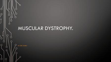 Muscular dystrophy. By: Eric Rubio.