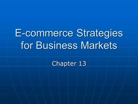 E-commerce Strategies for Business Markets Chapter 13.