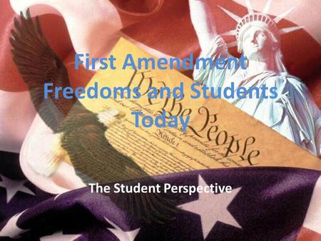 First Amendment Freedoms and Students Today The Student Perspective.