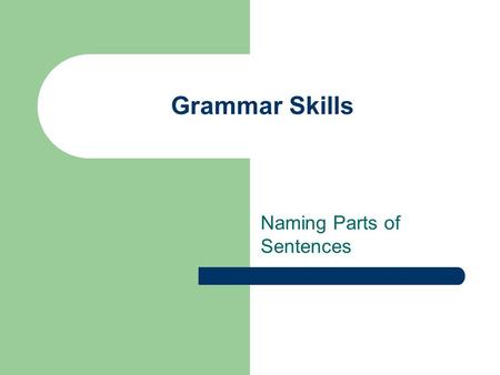 Grammar Skills Naming Parts of Sentences. Piggy eats a lot every day. Is it a sentence? It is a sentence because it tells what someone or something is.