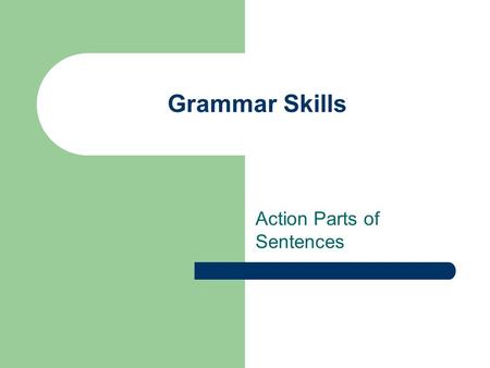 Grammar Skills Action Parts of Sentences. A dog bites Mrs. Brown’s foot. What is the naming part of the sentence? dog What does the dog do? bites Mrs.