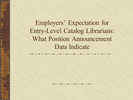 Employers’ Expectation for Entry-Level Catalog Librarians: What Position Announcement Data Indicate.