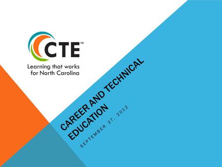 CAREER AND TECHNICAL EDUCATION SEPTEMBER 27, 2012.