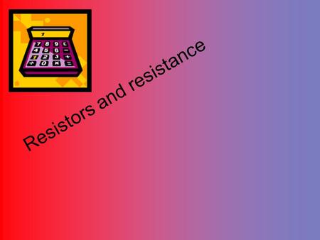 Resistors and resistance. If a light globe, a cell and a piece of resistance wire are connected together as in the diagram below, the globe can be made.