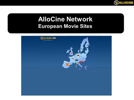 Spain AlloCine Network European Movie Sites. Spain Overview of the European movie market Why Internet is a must for distributors ? AlloCine accross Europe.