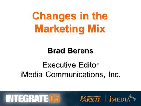 Brad Berens Executive Editor iMedia Communications, Inc. Changes in the Marketing Mix.