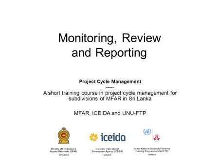 Monitoring, Review and Reporting Project Cycle Management ----- A short training course in project cycle management for subdivisions of MFAR in Sri Lanka.