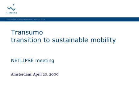 Transumo NETLIPSE presentation - April 20, 2009 Transumo transition to sustainable mobility NETLIPSE meeting Amsterdam; April 20, 2009.