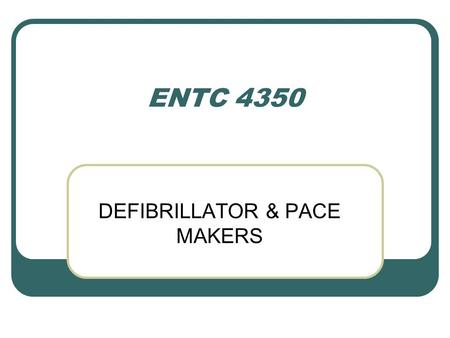 ENTC 4350 DEFIBRILLATOR & PACE MAKERS. DEFIBRILLATOR.