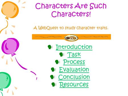 Characters Are Such Characters! A WebQuest to study character traits. Introduction Task Process Evaluation Conclusion Resources.