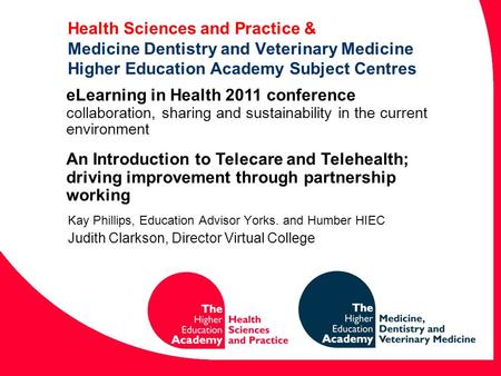 Health Sciences and Practice & Medicine Dentistry and Veterinary Medicine Higher Education Academy Subject Centres Kay Phillips, Education Advisor Yorks.