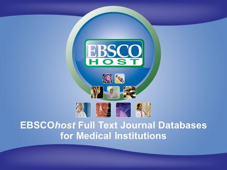 EBSCOhost for Medical Institutions EBSCOhost Full Text Journal Databases for Medical Institutions.