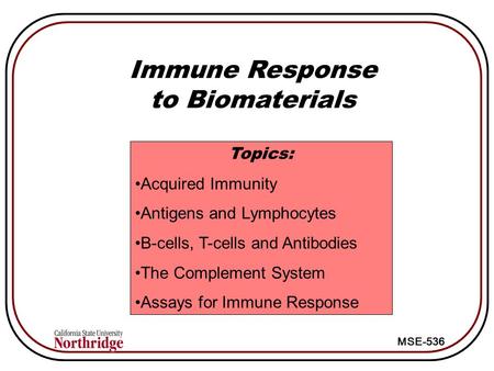 MSE-536 Immune Response to Biomaterials Topics: Acquired Immunity Antigens and Lymphocytes B-cells, T-cells and Antibodies The Complement System Assays.