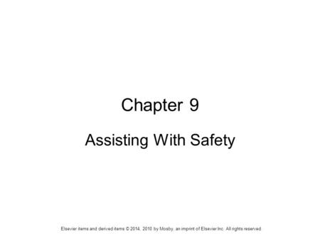 Elsevier items and derived items © 2014, 2010 by Mosby, an imprint of Elsevier Inc. All rights reserved. Chapter 9 Assisting With Safety.