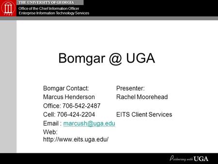 THE UNIVERSITY OF GEORGIA Office of the Chief Information Officer Enterprise Information Technology Services UGA Bomgar Contact: Marcus Henderson.