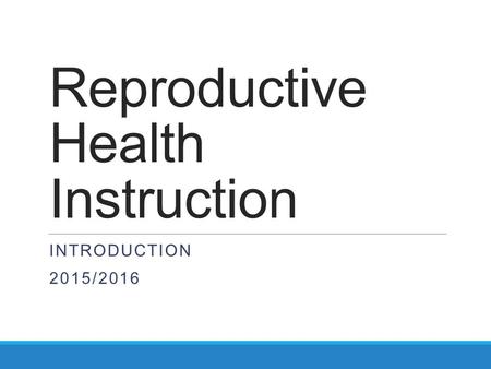 Reproductive Health Instruction INTRODUCTION 2015/2016.